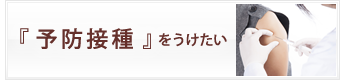 予防接種をうけたい